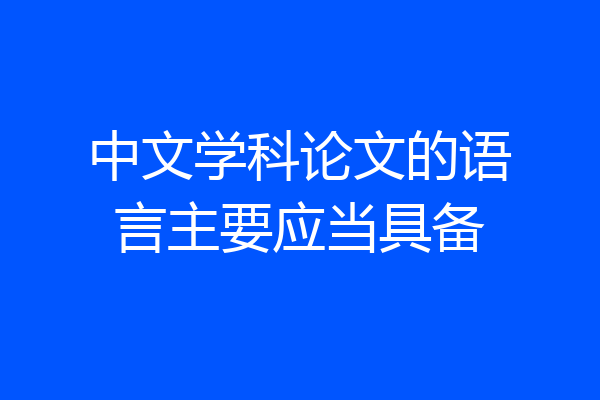 中文学科论文的语言主要应当具备