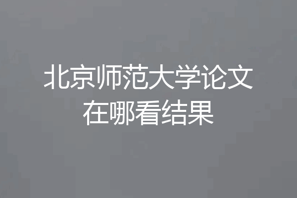 北京师范大学论文在哪看结果