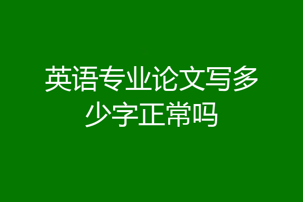 英语专业论文写多少字正常吗