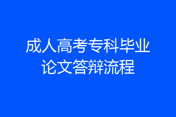 成人高考专科毕业论文答辩流程