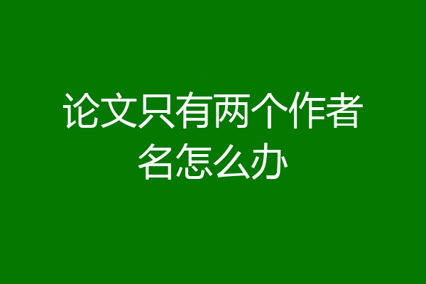 论文只有两个作者名怎么办