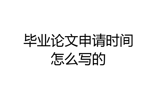 毕业论文申请时间怎么写的