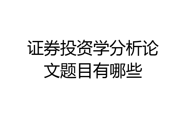 证券投资学分析论文题目有哪些