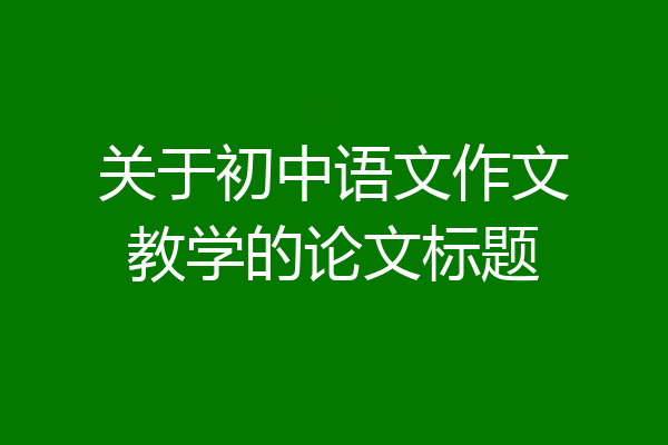 关于初中语文作文教学的论文标题
