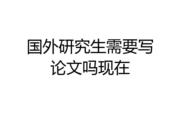 国外研究生需要写论文吗现在