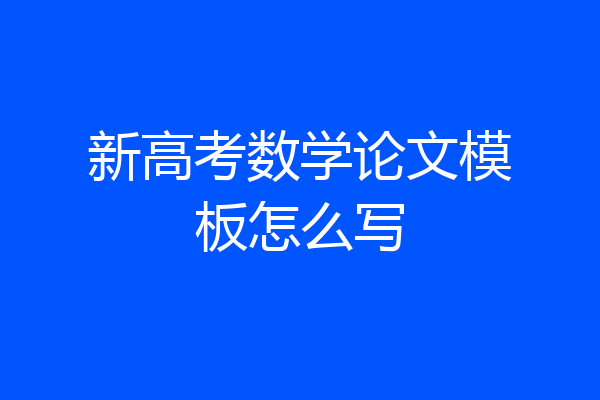 新高考数学论文模板怎么写