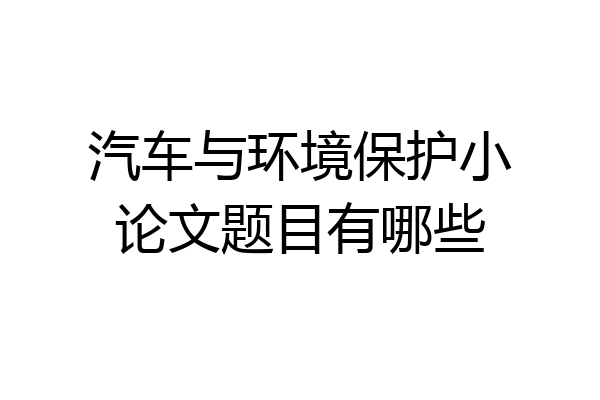 汽车与环境保护小论文题目有哪些