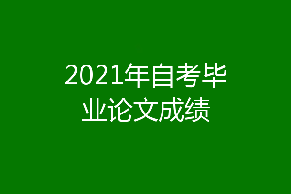 2021年自考毕业论文成绩