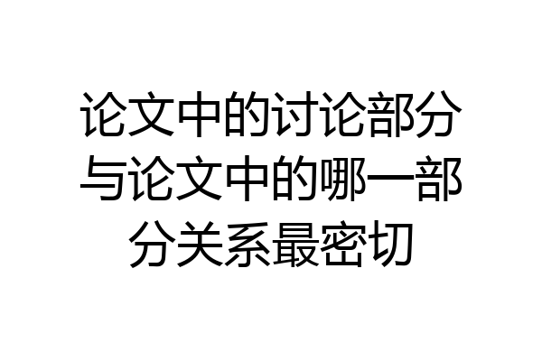论文中的讨论部分与论文中的哪一部分关系最密切