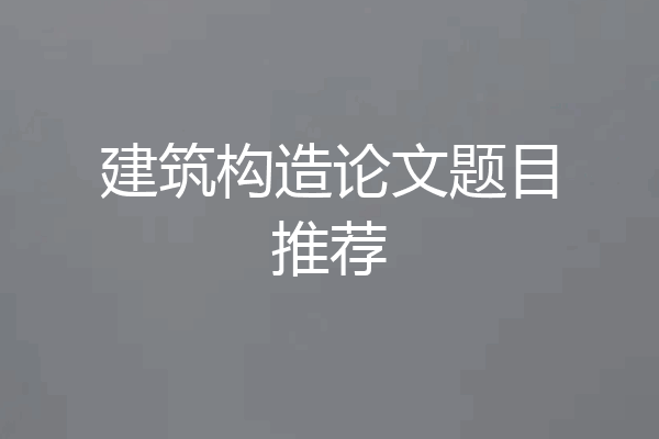 建筑构造论文题目推荐