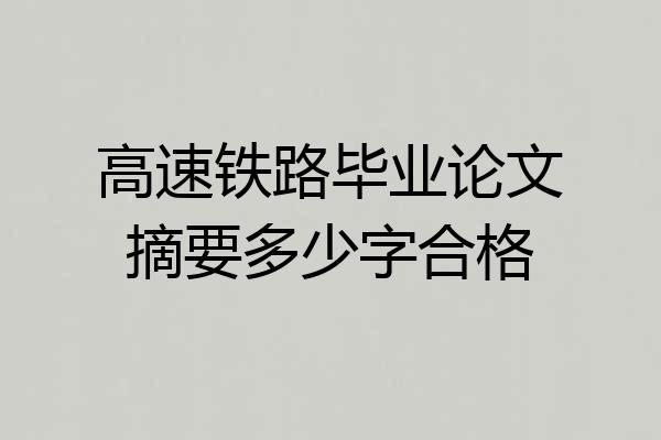 高速铁路毕业论文摘要多少字合格
