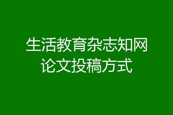 生活教育杂志知网论文投稿方式