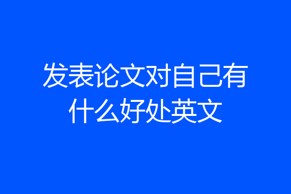 发表论文对自己有什么好处英文