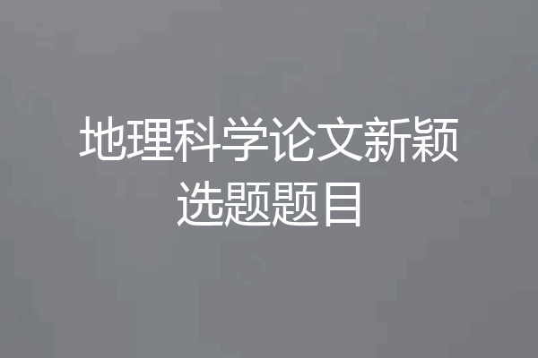 地理科学论文新颖选题题目