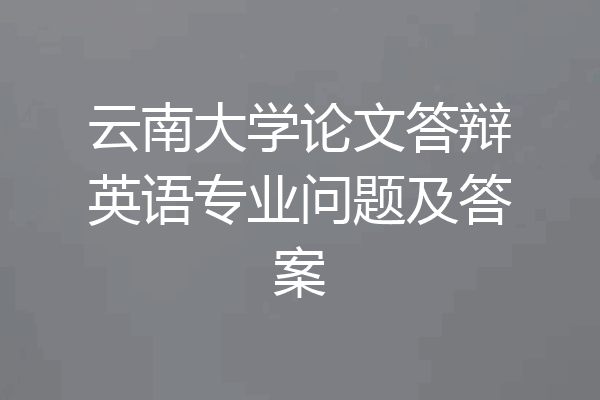 云南大学论文答辩英语专业问题及答案