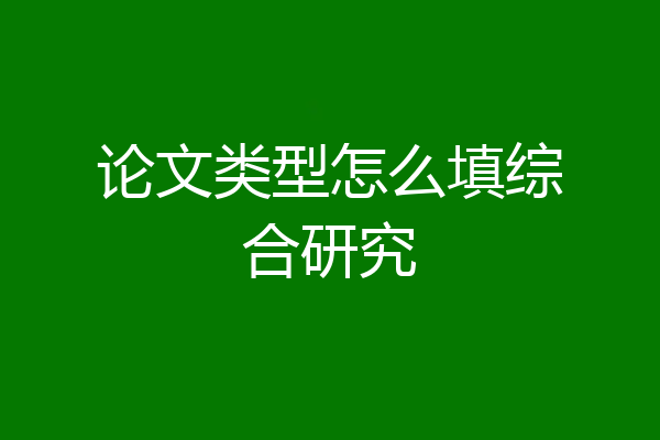 论文类型怎么填综合研究