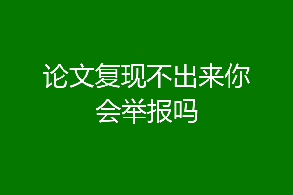 论文复现不出来你会举报吗