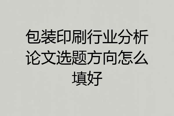 包装印刷行业分析论文选题方向怎么填好
