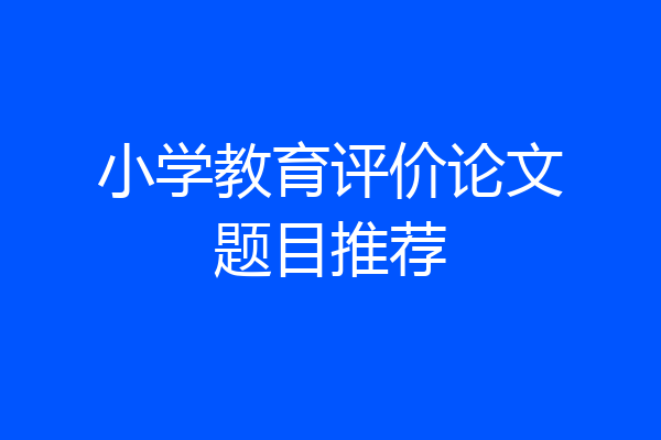 小学教育评价论文题目推荐