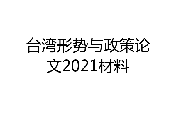 台湾形势与政策论文2021材料