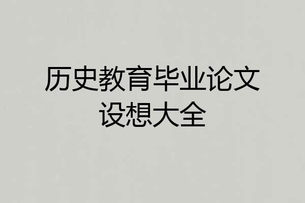 历史教育毕业论文设想大全