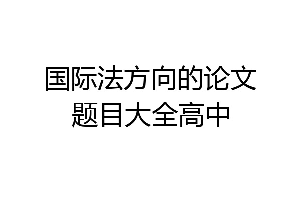 国际法方向的论文题目大全高中