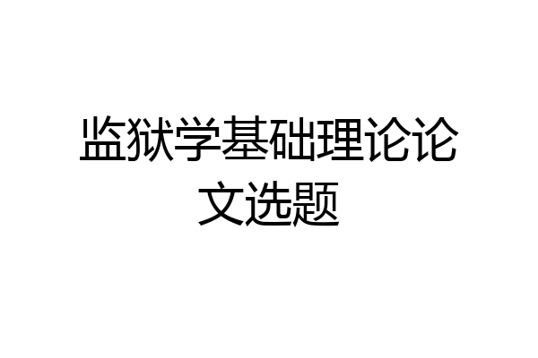 监狱学基础理论论文选题