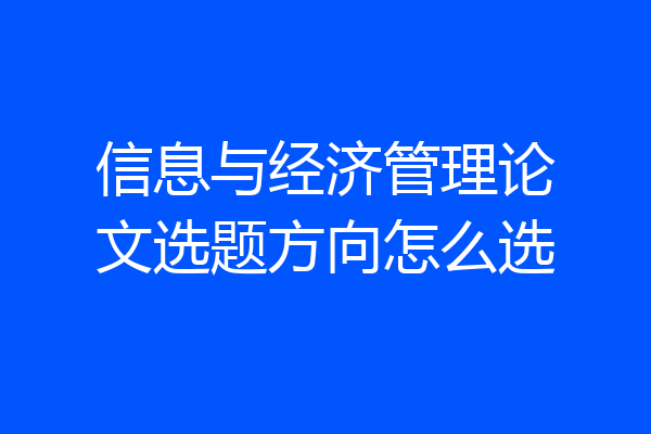 信息与经济管理论文选题方向怎么选
