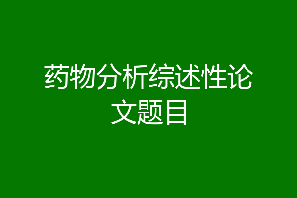 药物分析综述性论文题目