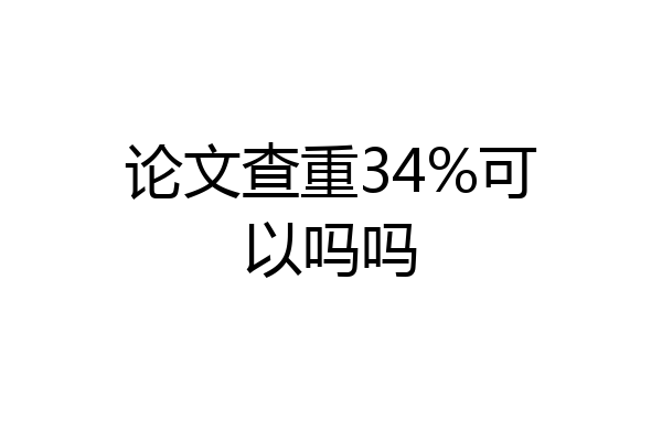 论文查重34%可以吗吗
