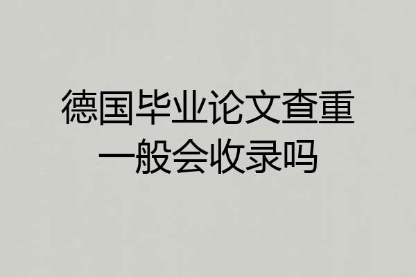 德国毕业论文查重一般会收录吗