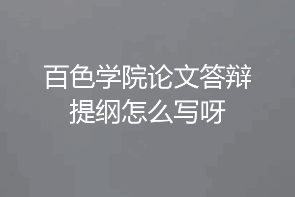 百色学院论文答辩提纲怎么写呀