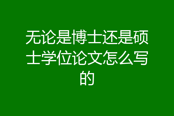 无论是博士还是硕士学位论文怎么写的