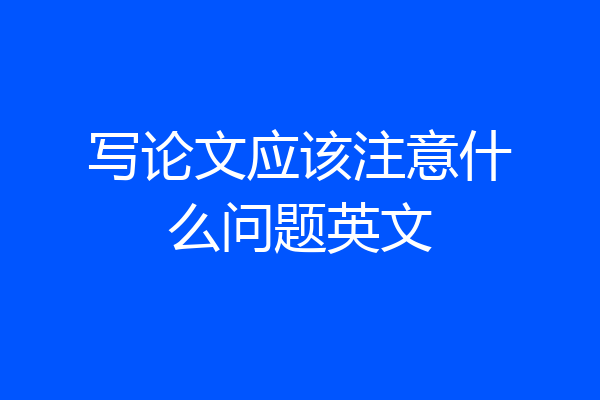 写论文应该注意什么问题英文