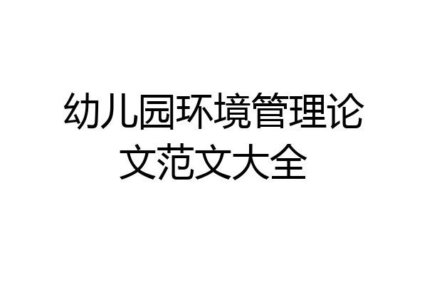 幼儿园环境管理论文范文大全