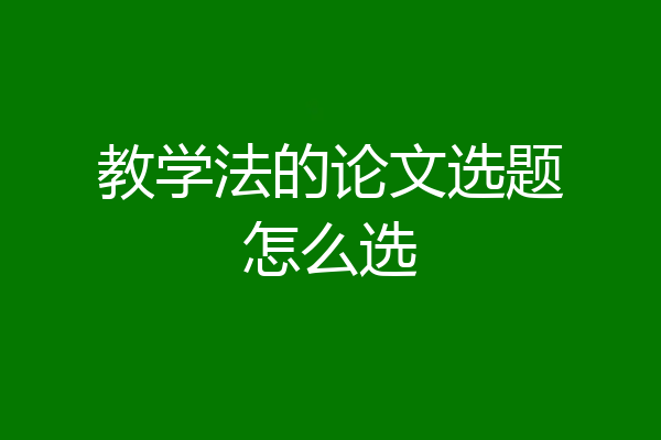 教学法的论文选题怎么选