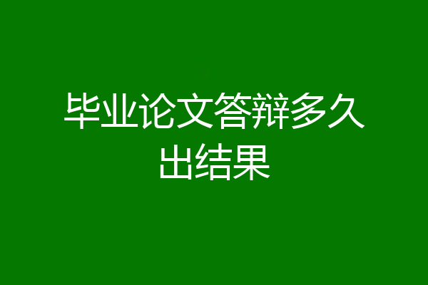 毕业论文答辩多久出结果