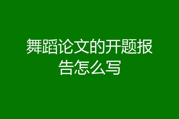 舞蹈论文的开题报告怎么写