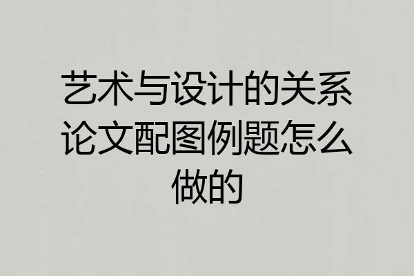 艺术与设计的关系论文配图例题怎么做的