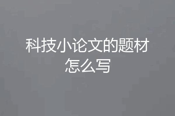 科技小论文的题材怎么写