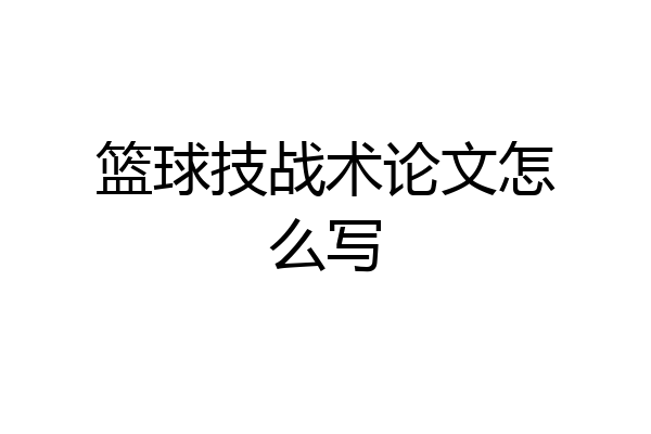 篮球技战术论文怎么写