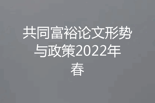 共同富裕论文形势与政策2022年春