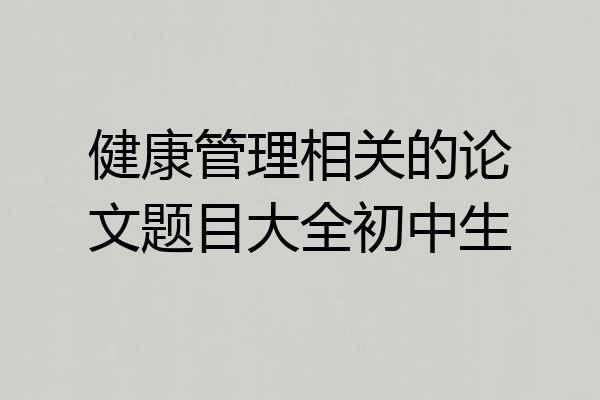 健康管理相关的论文题目大全初中生