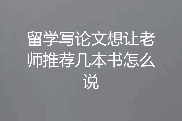 留学写论文想让老师推荐几本书怎么说