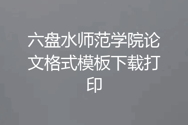 六盘水师范学院论文格式模板下载打印