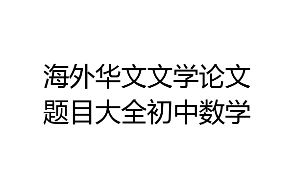 海外华文文学论文题目大全初中数学