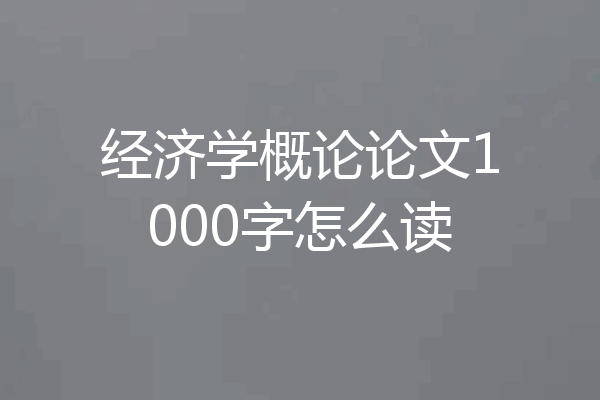 经济学概论论文1000字怎么读