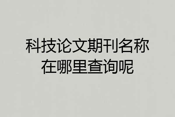 科技论文期刊名称在哪里查询呢