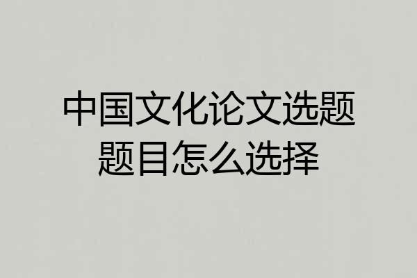 中国文化论文选题题目怎么选择