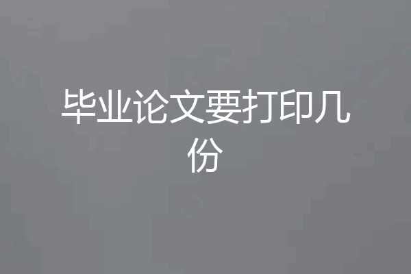 毕业论文要打印几份